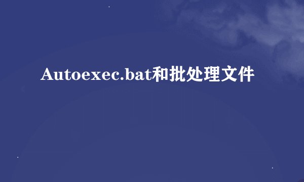 Autoexec.bat和批处理文件