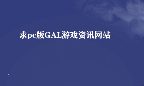求pc版GAL游戏资讯网站