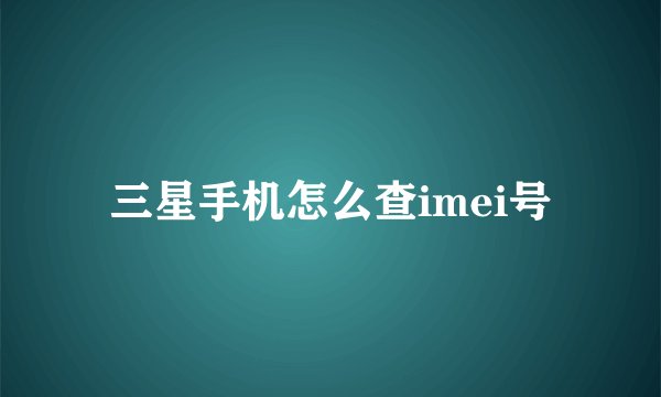 三星手机怎么查imei号