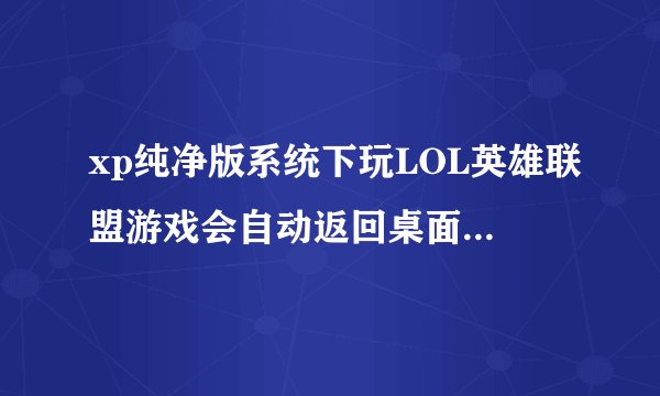 xp纯净版系统下玩LOL英雄联盟游戏会自动返回桌面怎么办-搜狗输入法