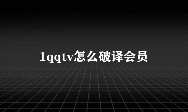 1qqtv怎么破译会员