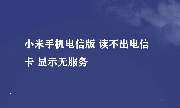 小米手机电信版 读不出电信卡 显示无服务