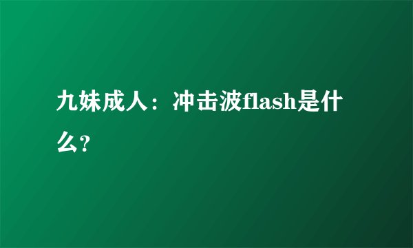 九妹成人：冲击波flash是什么？