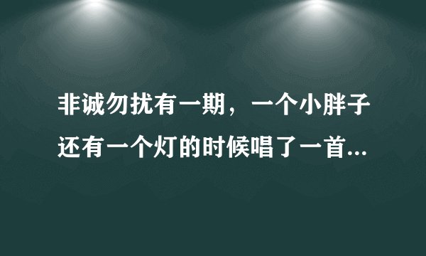 非诚勿扰有一期，一个小胖子还有一个灯的时候唱了一首美声，特别深情，为他留灯的那个也是他选的心动女生