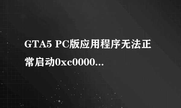 GTA5 PC版应用程序无法正常启动0xc000007b怎么解决