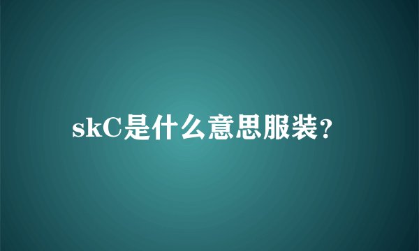 skC是什么意思服装？