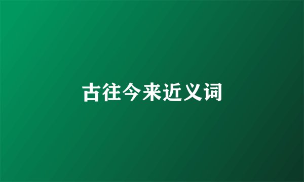 古往今来近义词