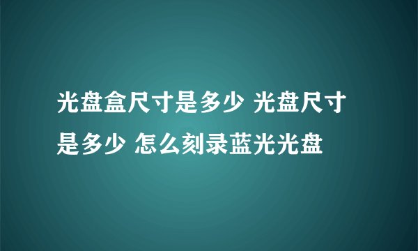 光盘盒尺寸是多少 光盘尺寸是多少 怎么刻录蓝光光盘