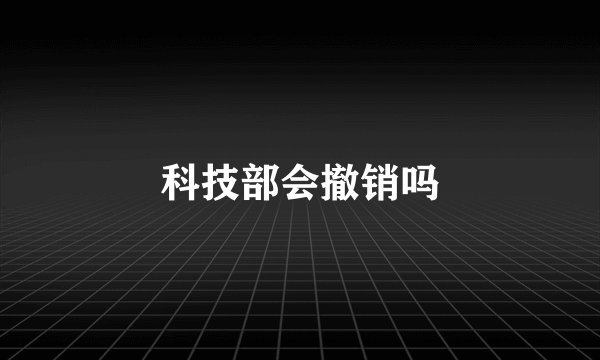 科技部会撤销吗