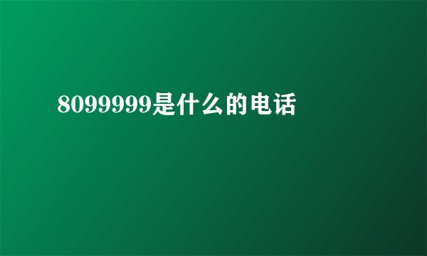 8099999是什么的电话