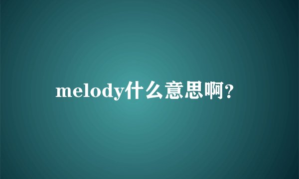 melody什么意思啊？
