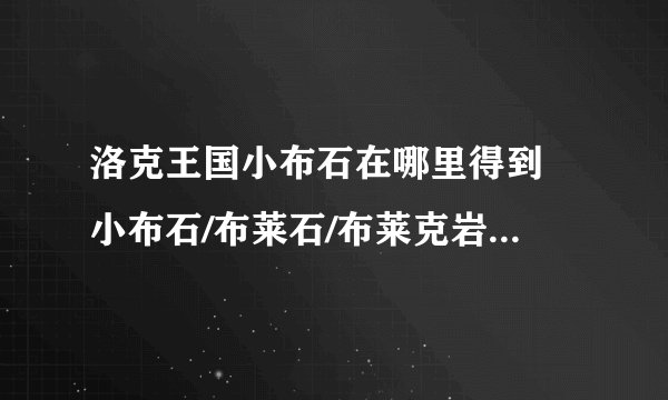 洛克王国小布石在哪里得到 小布石/布莱石/布莱克岩采集方法