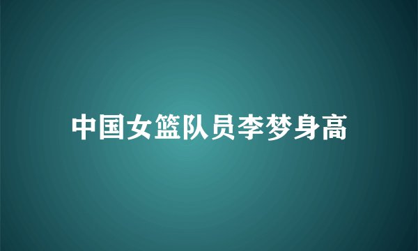 中国女篮队员李梦身高