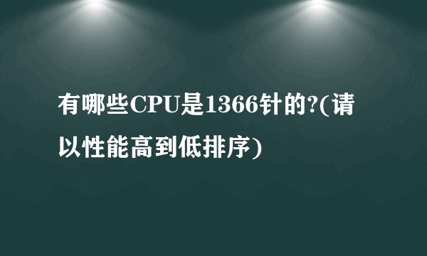 有哪些CPU是1366针的?(请以性能高到低排序)
