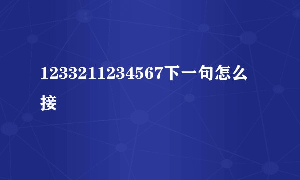 1233211234567下一句怎么接