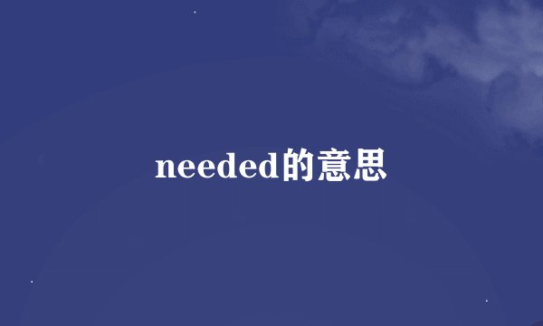 needed的意思