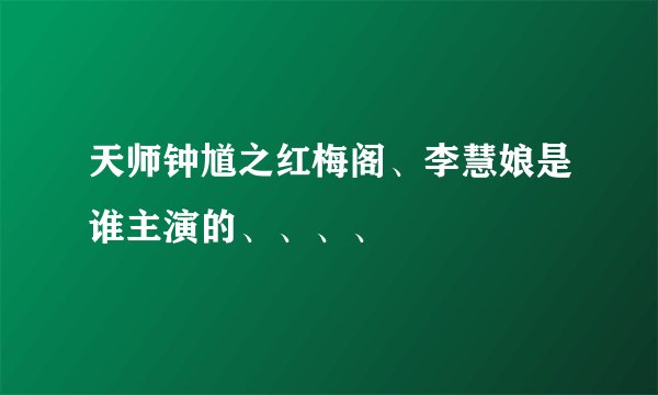 天师钟馗之红梅阁、李慧娘是谁主演的、、、、