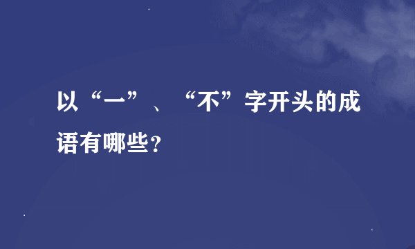 以“一”、“不”字开头的成语有哪些？