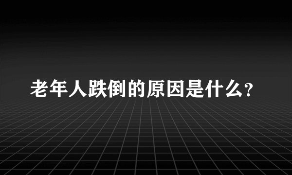 老年人跌倒的原因是什么？