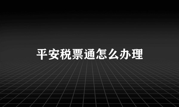 平安税票通怎么办理