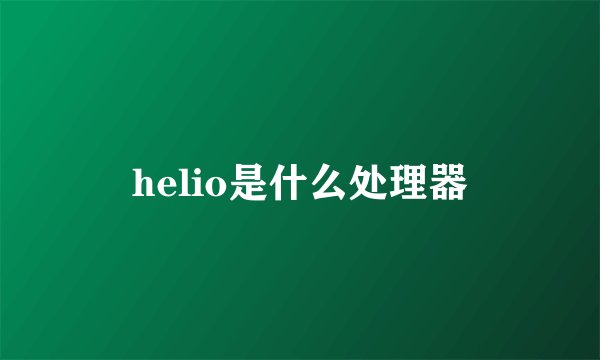 helio是什么处理器