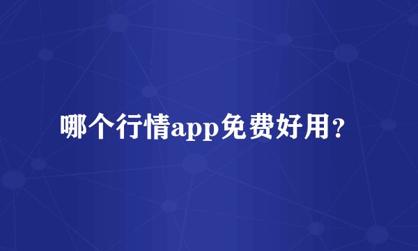 哪个行情app免费好用？