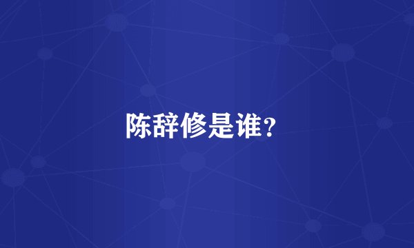 陈辞修是谁？