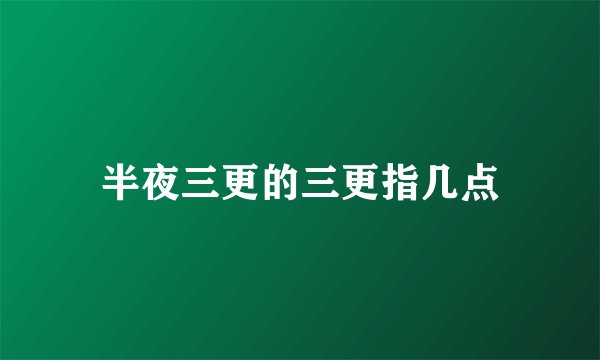 半夜三更的三更指几点