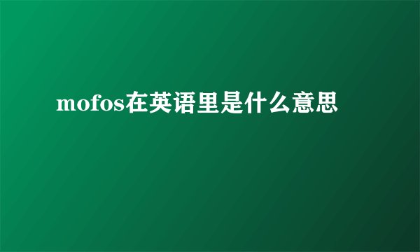 mofos在英语里是什么意思