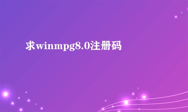求winmpg8.0注册码