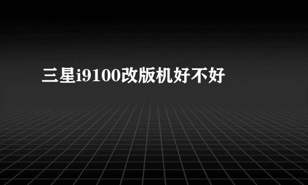 三星i9100改版机好不好
