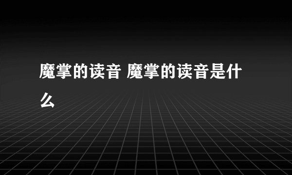 魔掌的读音 魔掌的读音是什么