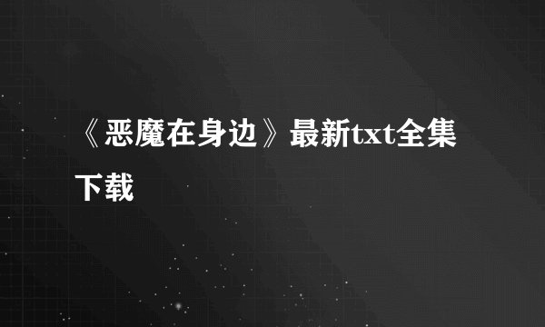 《恶魔在身边》最新txt全集下载