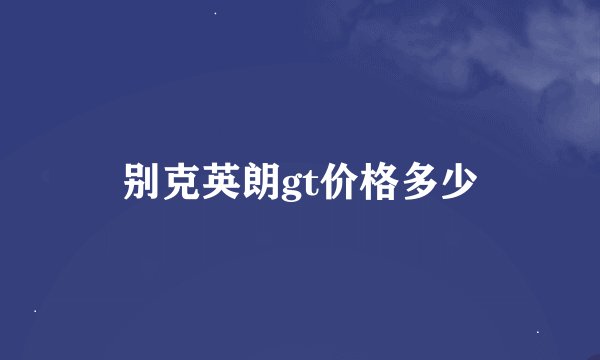 别克英朗gt价格多少