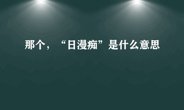 那个，“日漫痴”是什么意思