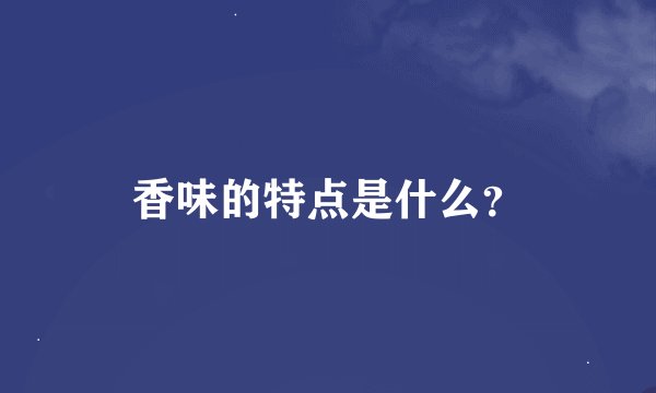 香味的特点是什么？