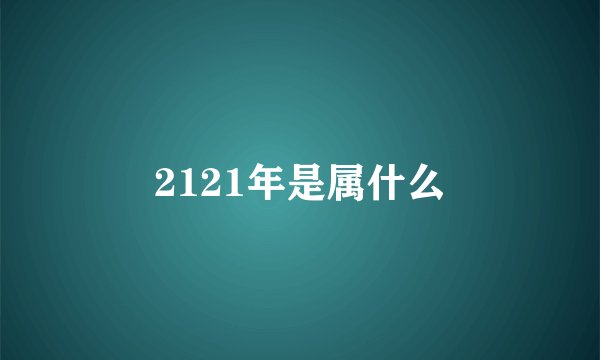 2121年是属什么