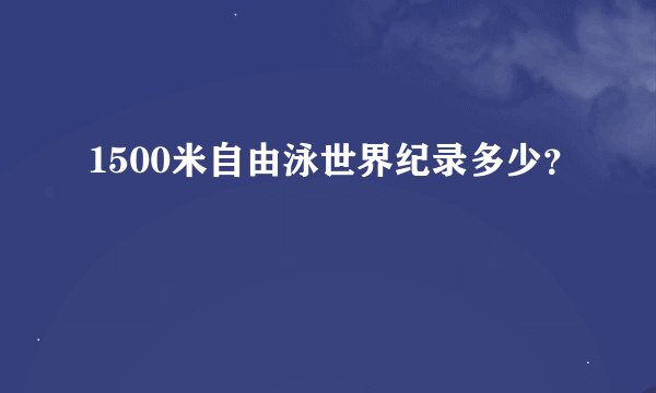 1500米自由泳世界纪录多少？