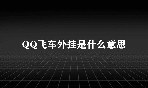 QQ飞车外挂是什么意思