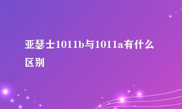 亚瑟士1011b与1011a有什么区别