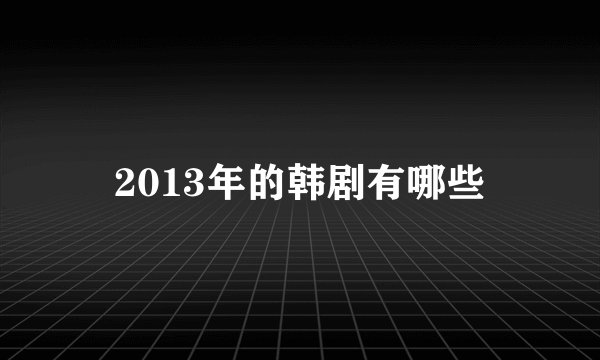 2013年的韩剧有哪些