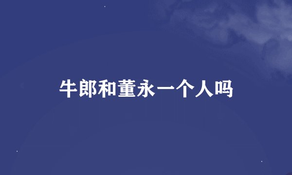 牛郎和董永一个人吗