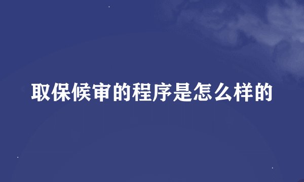 取保候审的程序是怎么样的