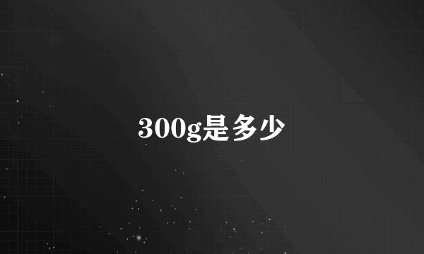 300g是多少