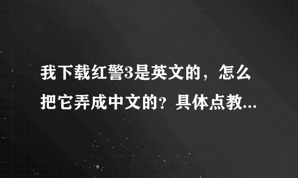 我下载红警3是英文的，怎么把它弄成中文的？具体点教我，好么