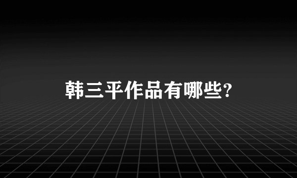 韩三平作品有哪些?