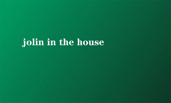 jolin in the house