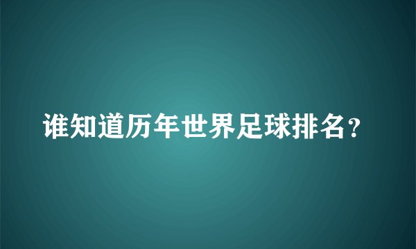 谁知道历年世界足球排名？