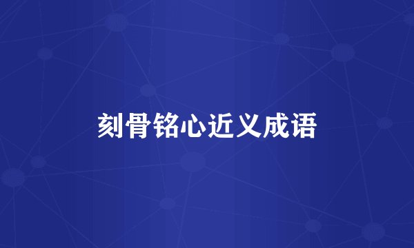 刻骨铭心近义成语