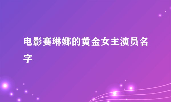 电影赛琳娜的黄金女主演员名字